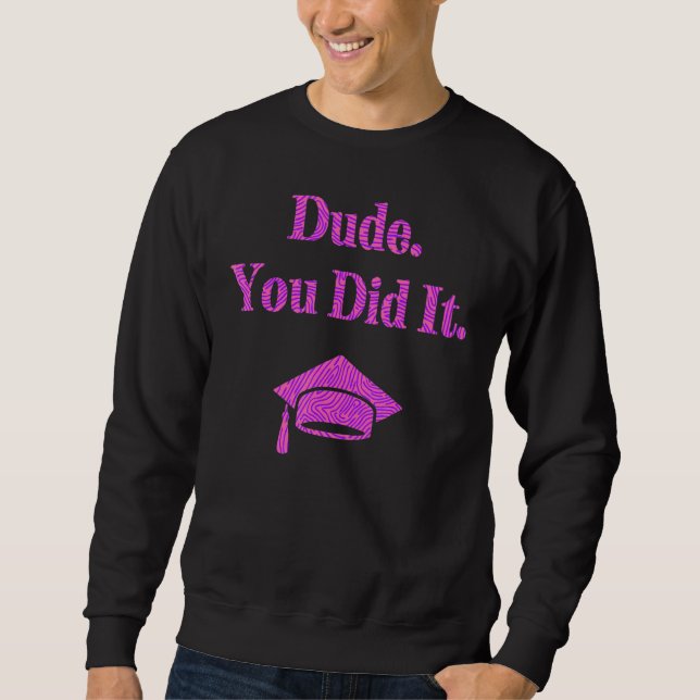 Dude You Did It Bachelors Masters Doctorate   Grad Sweatshirt (Front)