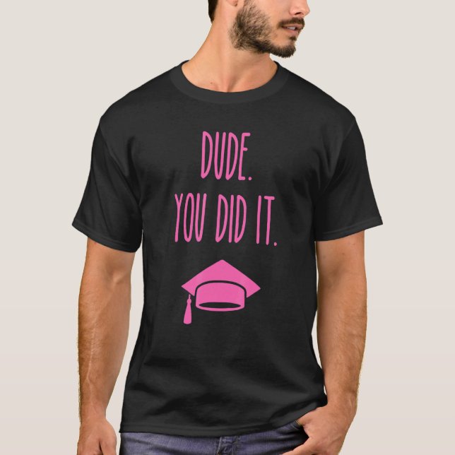 Dude You Did It  Graduation 5 T-Shirt (Front)