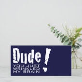 Dude! You just Wrinkled My Brain (Standing Front)