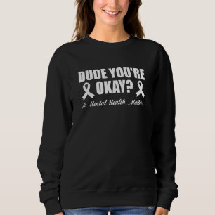 Dude You're Okay Mental Health Awareness Sweatshirt