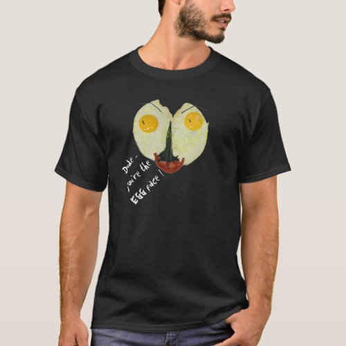 Dude Youre the egg face T_Shirt