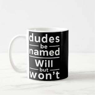 Dudes Be Named Will But Wont Funny Quote Coffee Mug