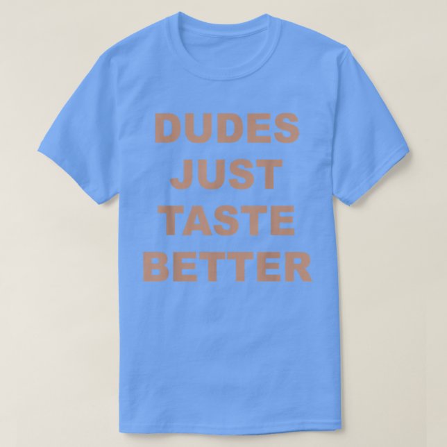 Dudes Just Taste Better Funny Quote  T-Shirt (Design Front)