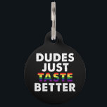 Dudes Just Taste Better Gay Pride Gift Idea Pet ID Tag<br><div class="desc">Dudes Just Taste Better Gay Pride Gift Idea</div>