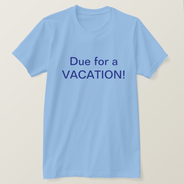 Due For Vacation T-Shirt (Design Front)