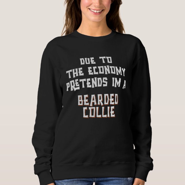 Due To Economy Pretend BEARDED COLLIE Easy Hallowe Sweatshirt (Front)