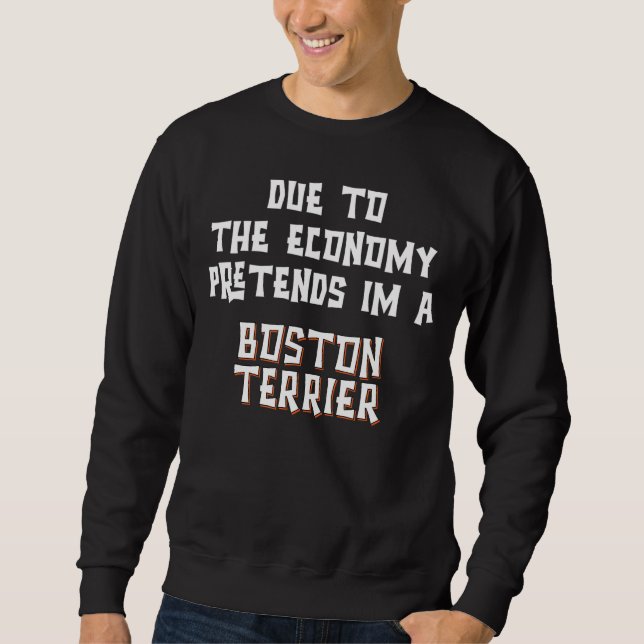 Due To Economy Pretend BOSTON TERRIER Easy Hallowe Sweatshirt (Front)