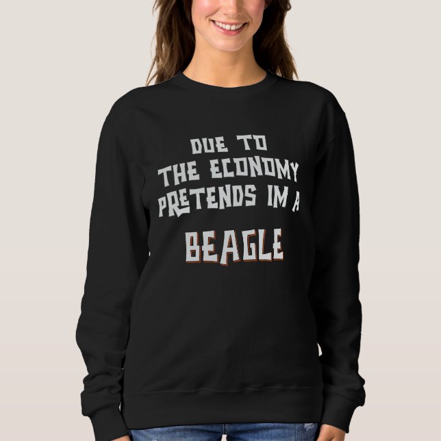 Due To Economy Pretend Im A BEAGLE Easy Halloween  Sweatshirt (Front)