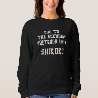 Due To Economy Pretend Im A SHIKOKU Easy Halloween Sweatshirt