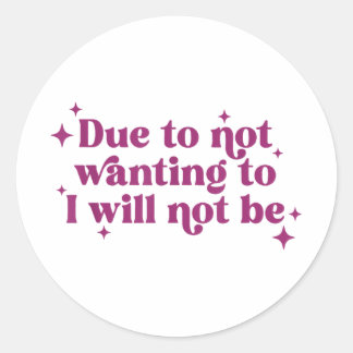 Due To Not Wanting To I Will Not Be Funny Joke Classic Round Sticker