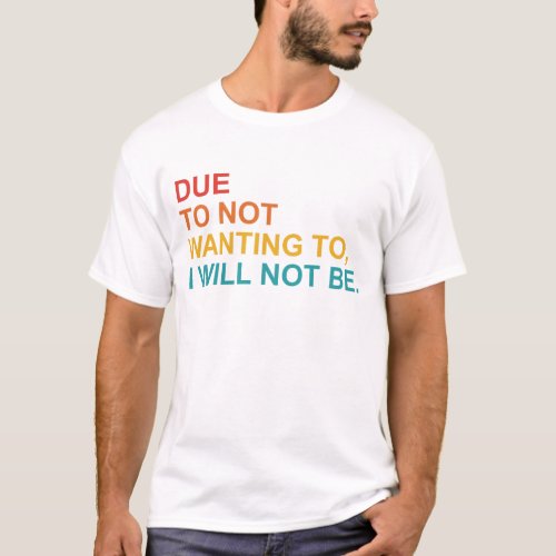 Due To Not Wanting To I Will Not Be Vintage T_Shirt