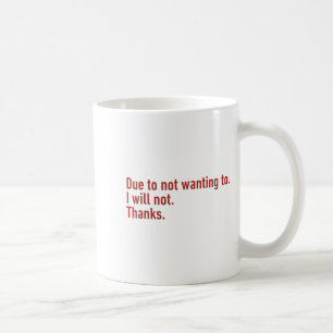 Due To Not Wanting To I Will Not Thanks Funny Humo Coffee Mug