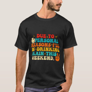 Due To Reasons I'll Be Drinking Again Funny Quote T-Shirt