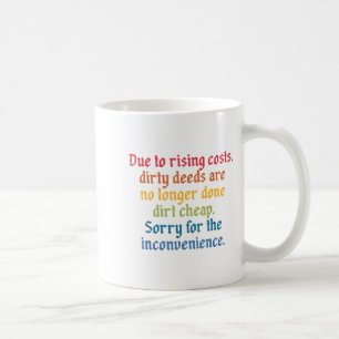 Due To Rising Costs Dirty Deeds Are No Longer Done Coffee Mug