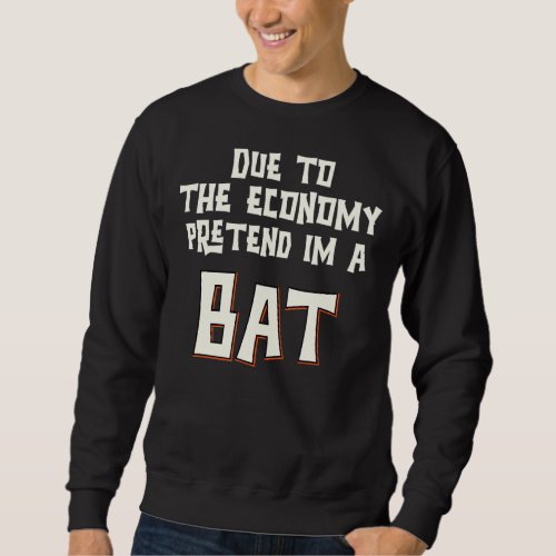 Due To The Economy Pretend Im A Bat Easy Halloween Sweatshirt