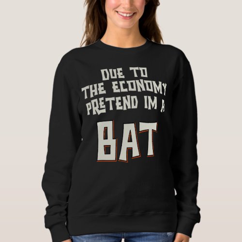 Due To The Economy Pretend Im A Bat Easy Halloween Sweatshirt