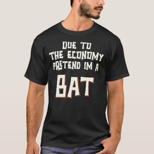 Due To The Economy Pretend Im A Bat Easy Halloween T_Shirt