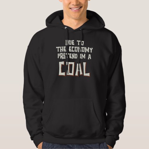Due To The Economy Pretend Im A Coal Easy Hallowee Hoodie