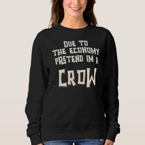 Due To The Economy Pretend Im A Crow Easy Hallowee Sweatshirt