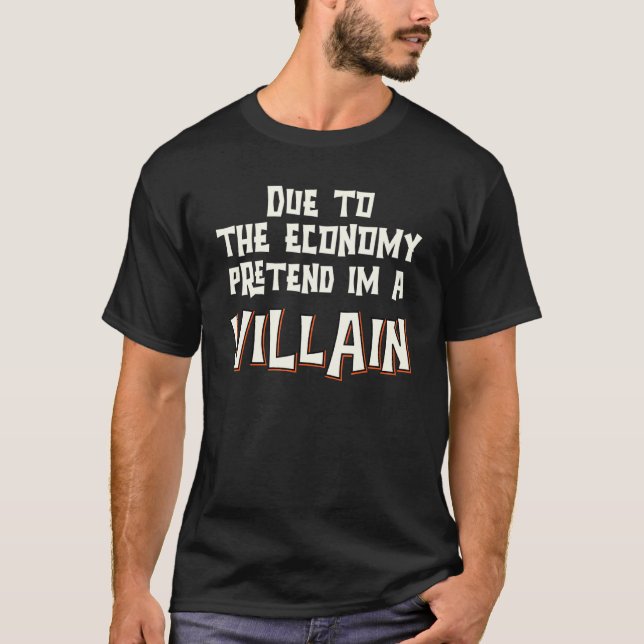 Due To The Economy Pretend Im Villain Easy Hallowe T-Shirt (Front)