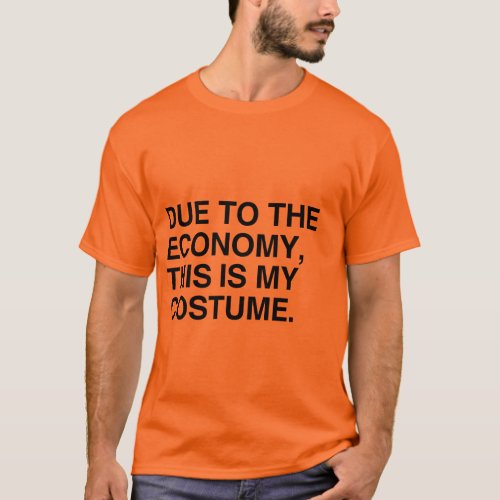 DUE TO THE ECONOMY THIS IS MY COSTUME T_Shirt