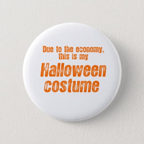 DUE TO THE ECONOMY THIS IS MY HALLOWEEN COSTUME PINBACK BUTTON