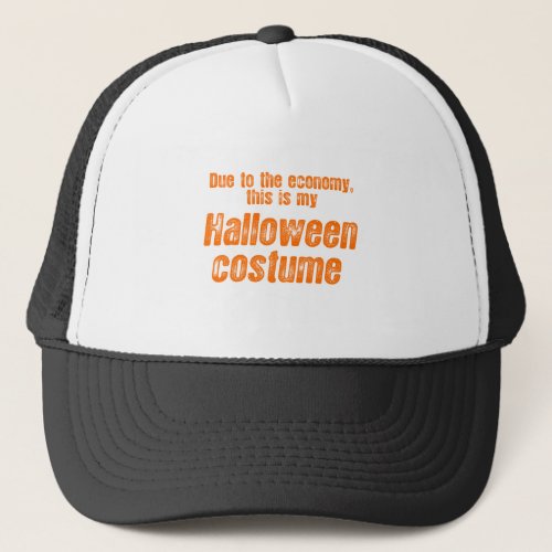DUE TO THE ECONOMY THIS IS MY HALLOWEEN COSTUME TRUCKER HAT