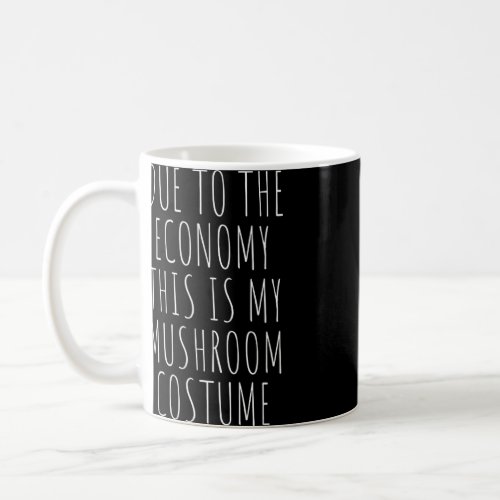 Due To The Economy This Is My Mushroom Costume Eas Coffee Mug