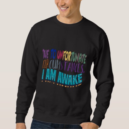 Due to Unfortunate Circumstances I Am Awake     1 Sweatshirt