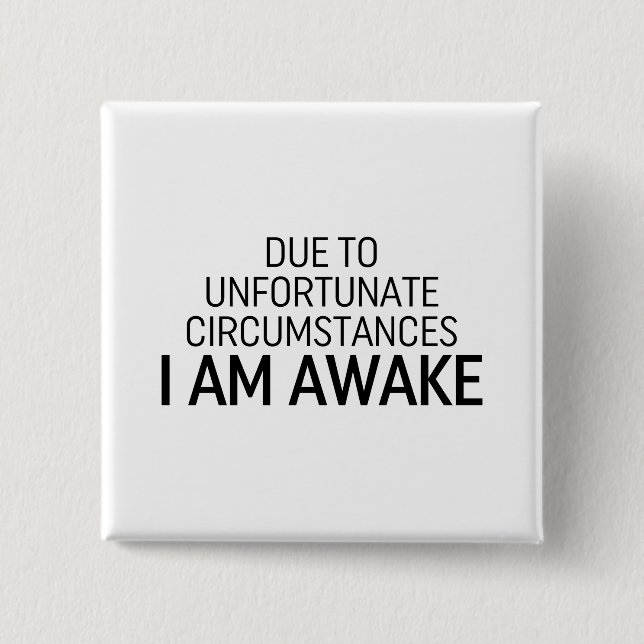 Due To Unfortunate Circumstances I Am Awake Button (Front)