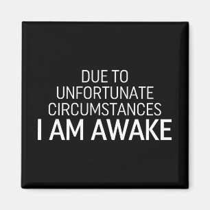 Due To Unfortunate Circumstances I Am Awake Magnet