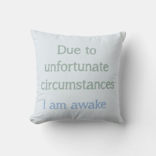 Due to Unfortunate Circumstances I am Awake Quote Throw Pillow