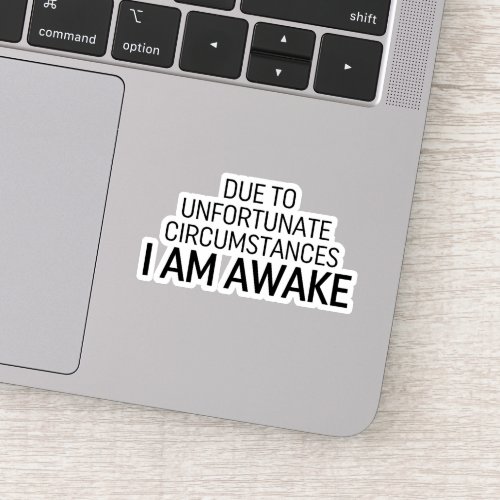 Due To Unfortunate Circumstances I Am Awake Sticker