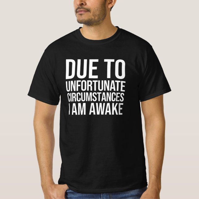 Due To Unfortunate Circumstances I Am Awake T-Shirt (Front)
