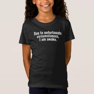Due to unfortunate circumstances, I am awake. T-Shirt