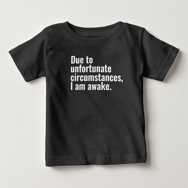 Due to unfortunate circumstances, I am awake text  Baby T-Shirt (Front)