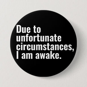 Due to unfortunate circumstances, I am awake text  Button