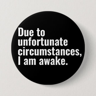 Due to unfortunate circumstances, I am awake text  Button