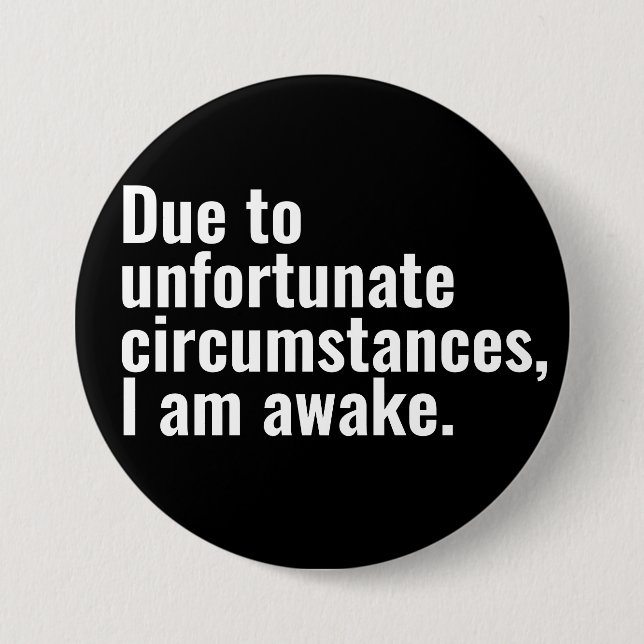 Due to unfortunate circumstances, I am awake text  Button (Front)