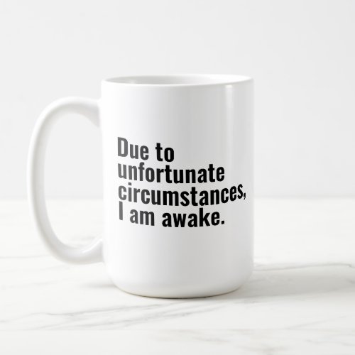 Due to unfortunate circumstances I am awake text  Coffee Mug