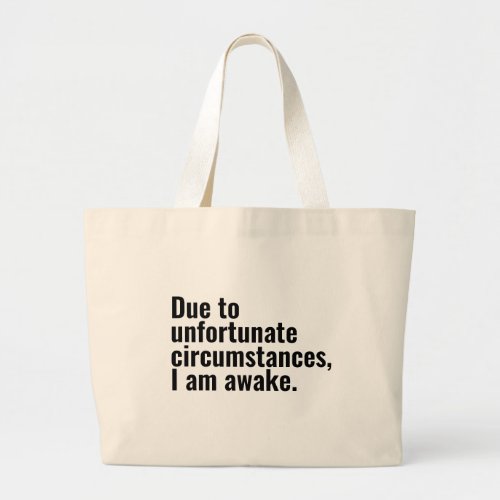 Due to unfortunate circumstances I am awake text  Large Tote Bag