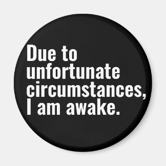 Due to unfortunate circumstances, I am awake text Magnet