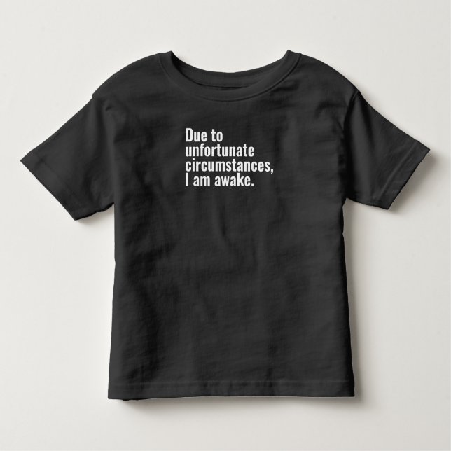 Due to unfortunate circumstances, I am awake text  Toddler T-shirt (Front)
