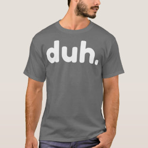 Duh Funny Sarcastic NSFW Rude Inappropriate Saying T-Shirt