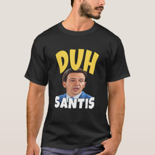 Duh Santis Dumb Face Ron Desantis T-Shirt