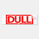 Dull Stamp Bumper Sticker