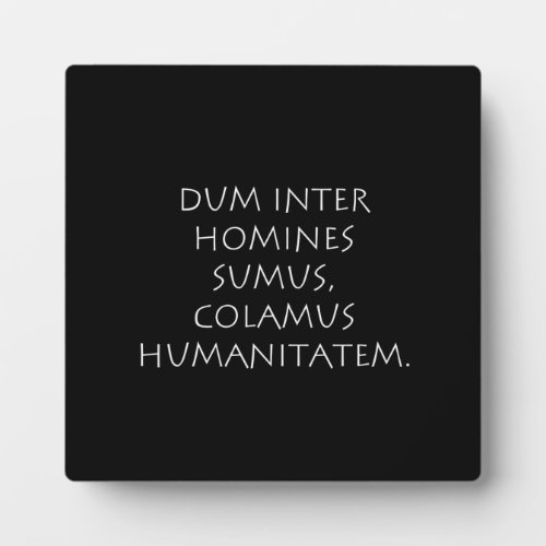 Dum inter homines sumus colamus humanitatem plaque