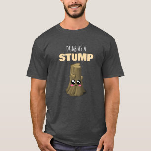 Dumb As A Stump - Funny Tree Stump Pun T-Shirt