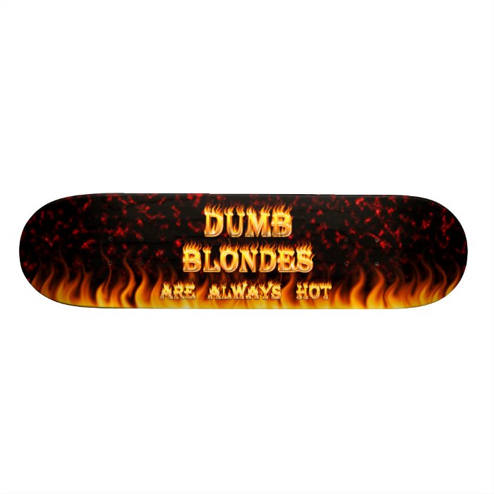 Dumb Blondes are always hot fire Skateboards