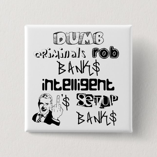dumb criminals rob banks intelligent ones... pinback button (Front)